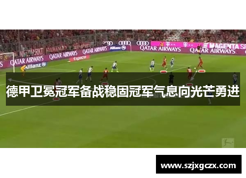 德甲卫冕冠军备战稳固冠军气息向光芒勇进